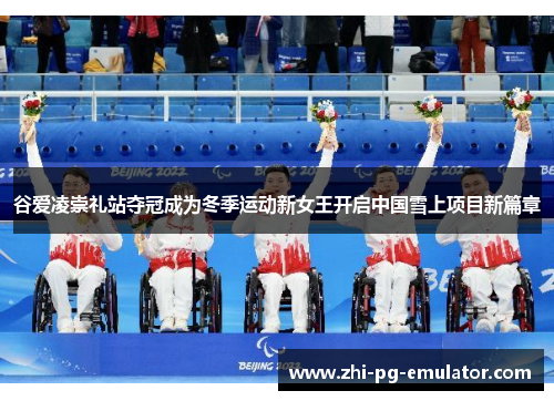 谷爱凌崇礼站夺冠成为冬季运动新女王开启中国雪上项目新篇章 谷爱凌崇礼站夺冠成为冬季运动新女王开启中国雪上项目新篇章