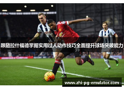 跟随拉什福德掌握实用过人动作技巧全面提升球场突破能力