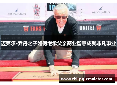 迈克尔·乔丹之子如何继承父亲商业智慧成就非凡事业