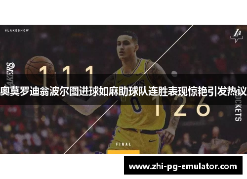 奥莫罗迪翁波尔图进球如麻助球队连胜表现惊艳引发热议