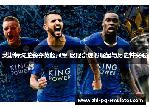 莱斯特城逆袭夺英超冠军 展现奇迹般崛起与历史性突破