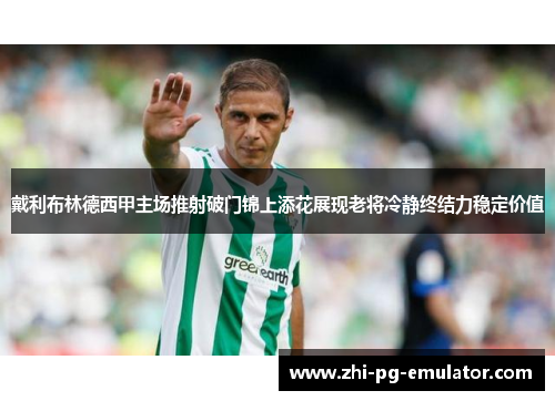 戴利布林德西甲主场推射破门锦上添花展现老将冷静终结力稳定价值